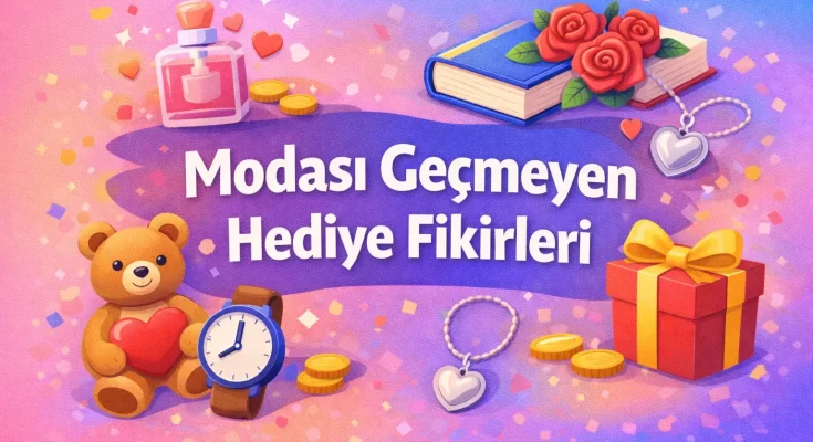 Modası Geçmeyen Hediye Fikirleri
